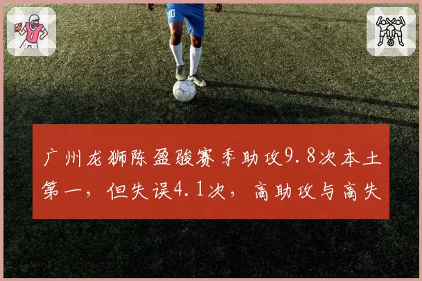 广州龙狮陈盈骏赛季助攻9.8次本土第一，但失误4.1次，高助攻与高失误并存