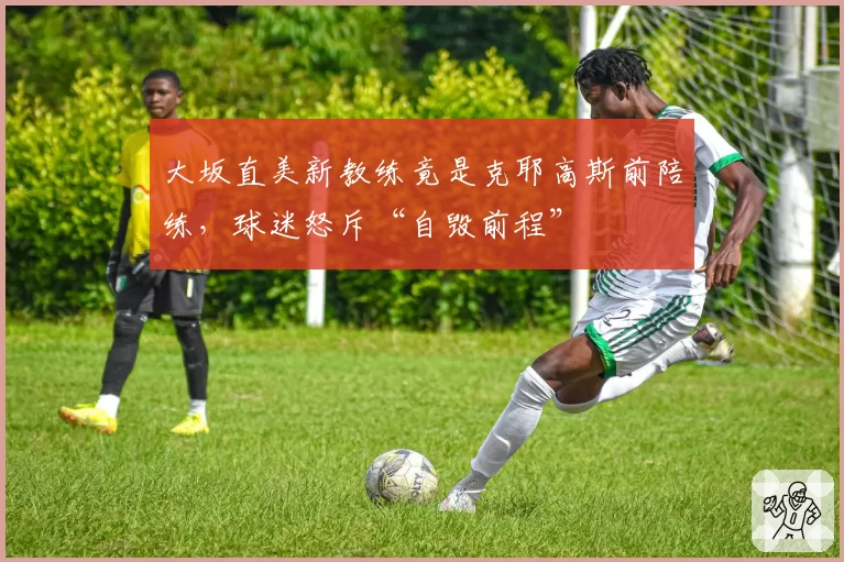 大坂直美新教练竟是克耶高斯前陪练,球迷怒斥“自毁前程”