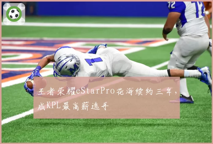 王者荣耀eStarPro花海续约三年，成KPL最高薪选手